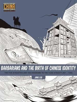 Barbarians and the Birth of Chinese Identity: The Five Dynasties and Ten Kingdoms to the Yuan Dynasty (907–1368)