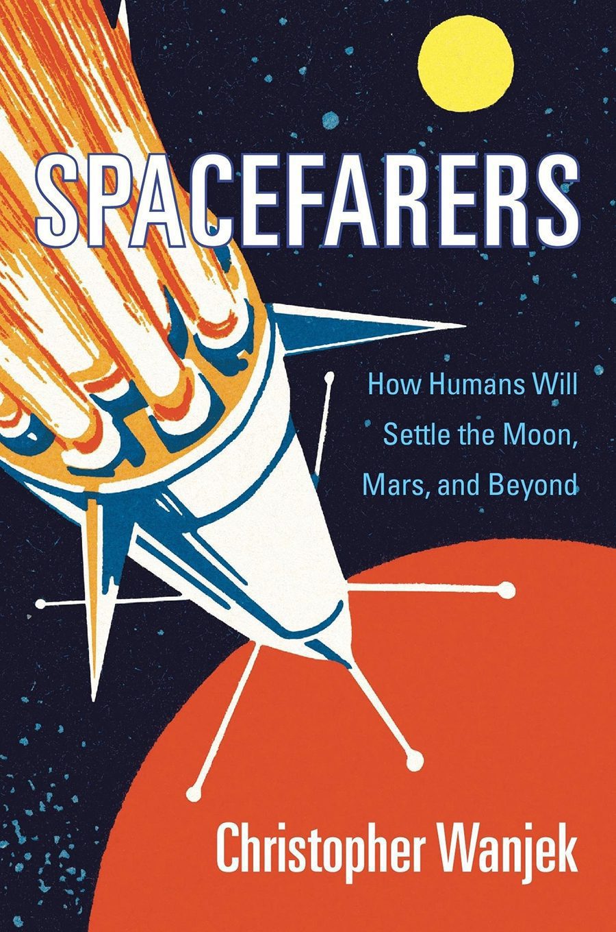 Spacefarers: How Humans Will Settle the Moon, Mars, and Beyond