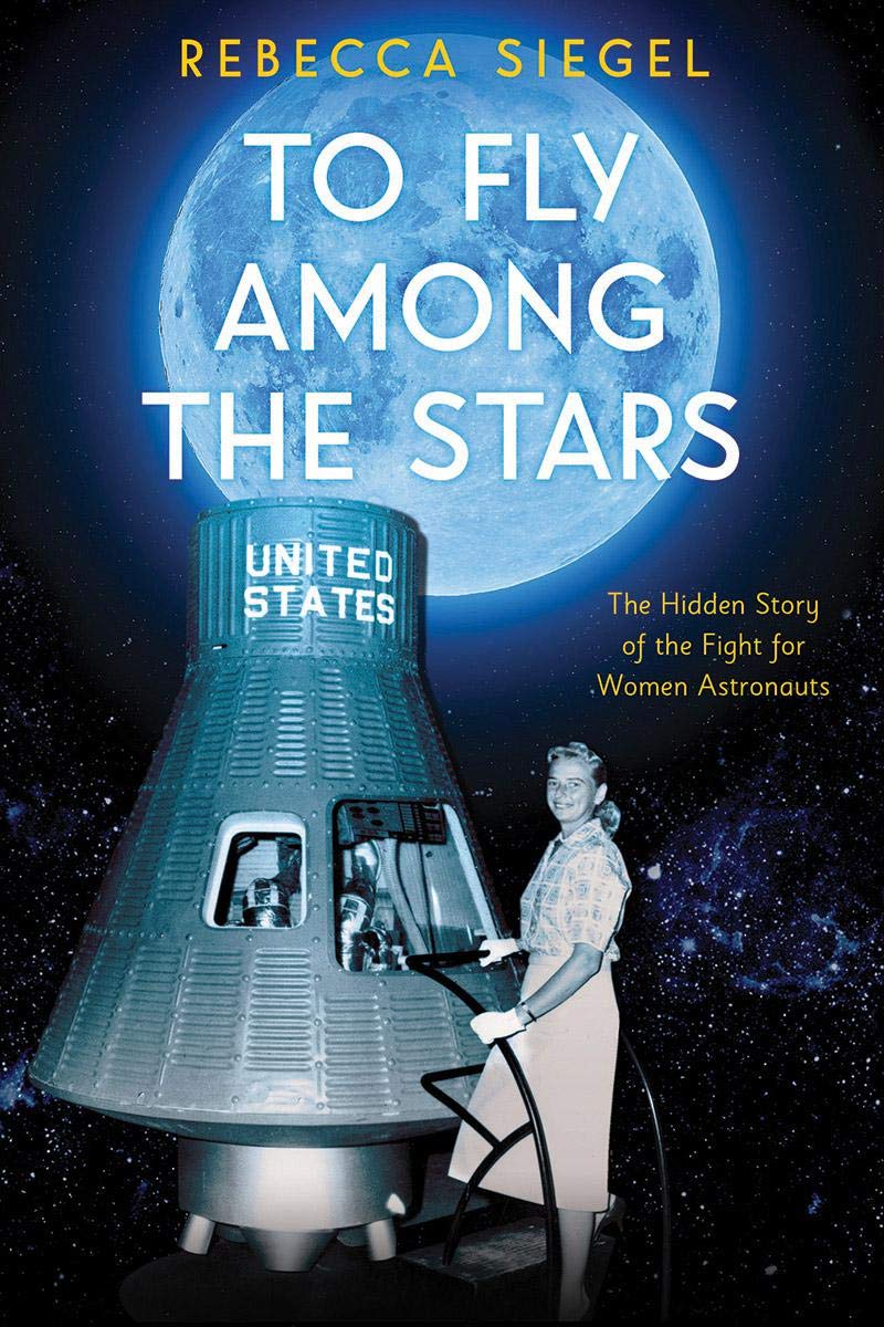 To Fly Among the Stars: The Hidden Story of the Fight for Women Astronauts